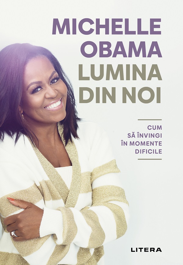 Lumina din noi. Cum sa invingi in momente dificile de Michelle Obama